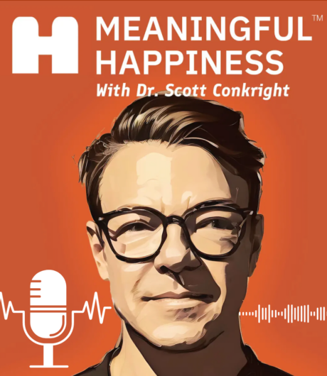 Dr. Scott Conkright podcast Meaningful Happiness