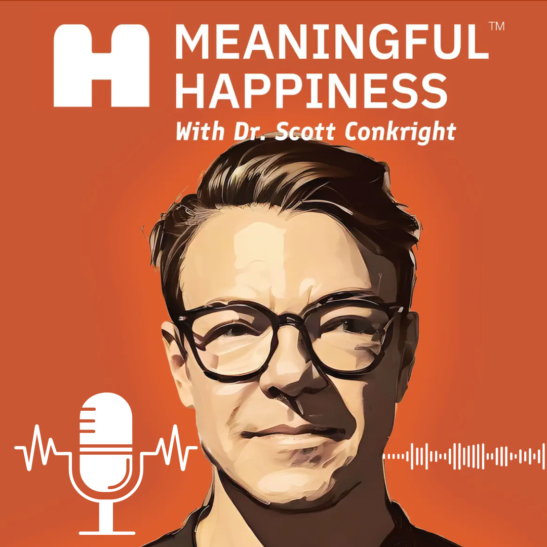 Dr. Scott Conkright podcast Meaningful Happiness